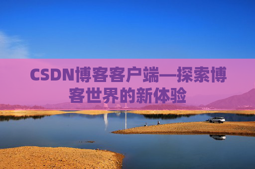CSDN博客客户端—探索博客世界的新体验